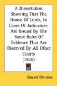 Produktbild: A   Dissertation Showing That the House of Lords, in Cases of Judicature, Are Bound by the Same Rules of Evidence That Are Observed by All Other Court