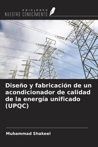 Produktbild: Dise&ntilde;o y fabricaci&oacute;n de un acondicionador de calidad de la energ&iacute;a unificado (UPQC)