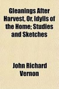 Produktbild: Gleanings After Harvest, Or, Idylls of the Home; Studies and Sketches