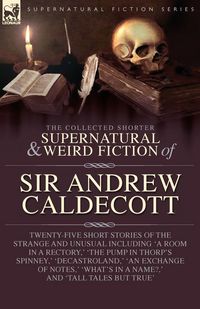 Produktbild: The Collected Supernatural and Weird Fiction of Sir Andrew Caldecott