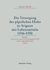 Produktbild: Versorgung des p&auml;pstlichen Hofes in Avignon mit Lebensmitteln (1316-1378)
