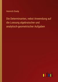 Produktbild: Die Determinanten, nebst Anwendung auf die Loesung algebraischer und analytisch-geometrischer Aufgaben
