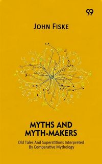 Produktbild: Myths And Myth-Makers Old Tales And Superstitions Interpreted By Comparative Mythology