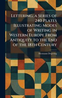 Produktbild: Lettering, a Series of 240 Plates Illustrating Modes of Writing in Western Europe From Antiquity to the End of the 18th Century