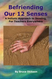 Produktbild: Befriending Our 12 Senses, A holistic Approach to Sensing, For Teachers Everywhere (Befriending Our Biology, #2)