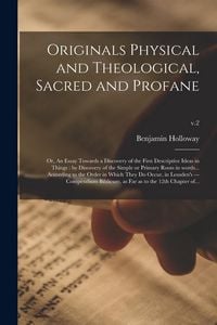 Produktbild: Originals Physical and Theological, Sacred and Profane; or, An Essay Towards a Discovery of the First Descriptive Ideas in Things: by Discovery of the