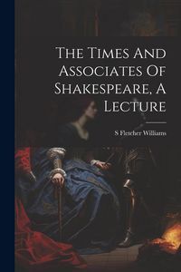 Produktbild: The Times And Associates Of Shakespeare, A Lecture