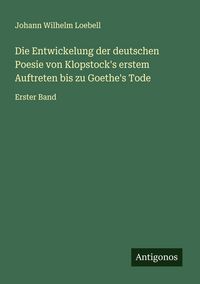 Produktbild: Die Entwickelung der deutschen Poesie von Klopstock's erstem Auftreten bis zu Goethe's Tode