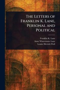 Produktbild: The Letters of Franklin K. Lane, Personal and Political