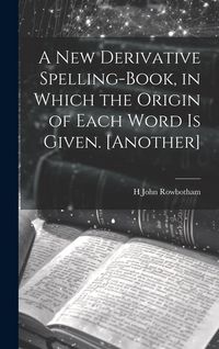 Produktbild: A New Derivative Spelling-Book, in Which the Origin of Each Word Is Given. [Another]
