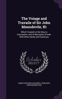 Produktbild: The Voiage and Travaile of Sir John Maundevile, Kt: Which Treateth of the Way to Hierusalem; and of Marvayles of Inde, With Other Ilands and Countryes