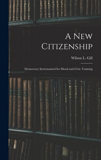 Produktbild: A New Citizenship; Democracy Systematized for Moral and Civic Training