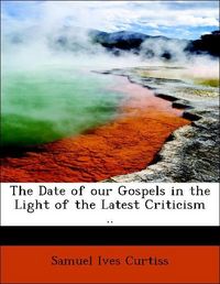 Produktbild: Curtiss, S: Date of our Gospels in the Light of the Latest C