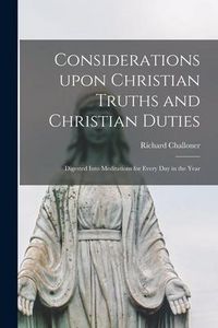 Produktbild: Considerations Upon Christian Truths and Christian Duties [microform]: Digested Into Meditations for Every Day in the Year