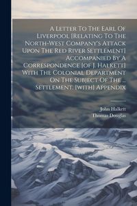 Produktbild: A Letter To The Earl Of Liverpool [relating To The North-west Company's Attack Upon The Red River Settlement] Accompanied By A Correspondence [of J. H