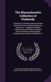 Produktbild: The Massachusetts Collection of Psalmody: Consisting of the Most Approved Psalm and Hymn Tunes, Anthems, Sentences, Chants, &C.: Together with Many Or