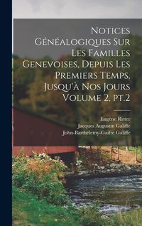 Produktbild: Notices g&eacute;n&eacute;alogiques sur les familles genevoises, depuis les premiers temps, jusqu'&agrave; nos jours Volume 2, pt.2