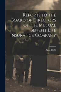Produktbild: Reports to the Board of Directors of the Mutual Benefit Life Insurance Company