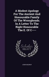 Produktbild: A Modest Apology For The Ancient And Honourable Family Of The Wrongheads. In A Letter To The Right Honourable The E. Of C----
