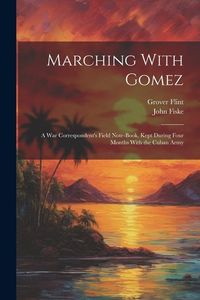 Produktbild: Marching With Gomez; a War Correspondent's Field Note-book, Kept During Four Months With the Cuban Army