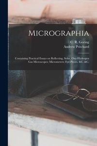 Produktbild: Micrographia: Containing Practical Essays on Reflecting, Solar, Oxy-hydrogen Gas Microscopes; Micrometers; Eye-pieces, &c. &c.