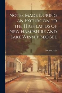 Produktbild: Notes Made During an Excursion to the Highlands of New Hampshire and Lake Winnipiseogee