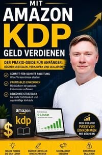 Produktbild: Mit Amazon KDP Geld verdienen &ndash; Der Praxis-Guide f&uuml;r Anf&auml;nger: B&uuml;cher erstellen, verkaufen und skalieren