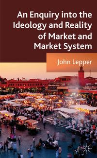 Produktbild: An Enquiry into the Ideology and Reality of Market and Market System
