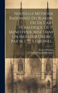 Produktbild: Nouvelle M&eacute;thode Raisonn&eacute;e Du Blason, Ou De L'art H&eacute;raldique Du P. Menestrier, Mise Dans Un Meilleur Ordre... Par M. L*** (lemoine)...