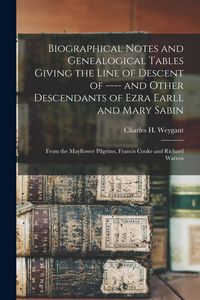 Produktbild: Biographical Notes and Genealogical Tables Giving the Line of Descent of ---- and Other Descendants of Ezra Earll and Mary Sabin: From the Mayflower P
