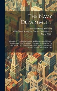Produktbild: The Navy Department: Methods Of Conducting Business And Departmental Changes: Statement Of Hon. Truman H. Newberry, Secretary Of The Navy,