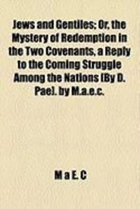 Produktbild: Jews and Gentiles; Or, the Mystery of Redemption in the Two Covenants, a Reply to the Coming Struggle Among the Nations [By D. Pae]. by M.A.E.C.