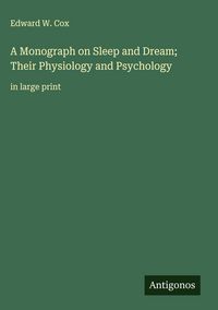 Produktbild: A Monograph on Sleep and Dream; Their Physiology and Psychology