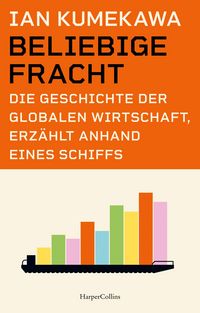 Produktbild: Beliebige Fracht. Die Geschichte der globalen Wirtschaft, erz&auml;hlt anhand eines Schiffs