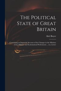 Produktbild: The Political State of Great Britain: Containing an Impartial Account of the Changes in the Ministry Civil, Military and Ecclesiastical Preferments ..