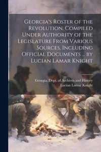 Produktbild: Georgia's Roster of the Revolution. Compiled Under Authority of the Legislature From Various Sources, Including Official Documents ... by Lucian Lamar