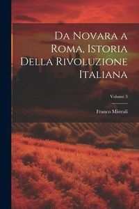 Produktbild: Da Novara a Roma, Istoria Della Rivoluzione Italiana; Volume 3