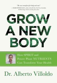 Bild vom Artikel Grow a New Body: How Spirit and Power Plant Nutrients Can Transform Your Health vom Autor Alberto Villoldo