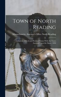 Produktbild: Town of North Reading; Valuation of Real and Personal Estate With the Taxes Assessed Upon the Same, 1890