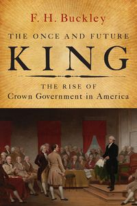 Bild vom Artikel The Once and Future King: The Rise of Crown Government in America vom Autor F. H. Buckley
