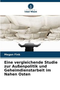 Produktbild: Eine vergleichende Studie zur Au&szlig;enpolitik und Geheimdienstarbeit im Nahen Osten