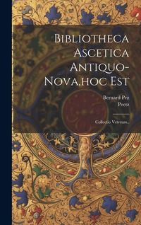 Produktbild: Bibliotheca Ascetica Antiquo-nova, hoc Est: Collectio Veterum..