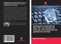 Produktbild: Utiliza&ccedil;&atilde;o sustent&aacute;vel das TIC: um estudo de caso de uma empresa de gest&atilde;o de activos