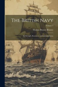 Produktbild: The British Navy: Its Strength, Resources, and Administration; Volume 5