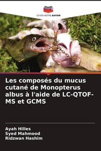 Produktbild: Les compos&eacute;s du mucus cutan&eacute; de Monopterus albus &agrave; l'aide de LC-QTOF-MS et GCMS