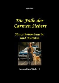 Produktbild: Die F&auml;lle der Carmen Siebert - Autismus, Mord, &Uuml;bergriff, Milzruptur, Eifersucht, Sex-Videos, Hundesitting, Nordkap, Clique, Verrat, Missbrauch, &Ouml;ko,