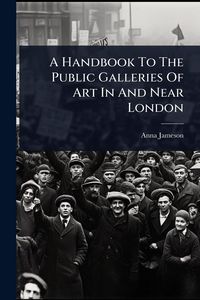 Produktbild: A Handbook To The Public Galleries Of Art In And Near London