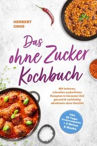 Produktbild: Das ohne Zucker Kochbuch: Mit leckeren, schnellen zuckerfreien Rezepten in k&uuml;rzester Zeit gesund & nachhaltig abnehmen ohne Verzicht - inkl. 30-Tage-E