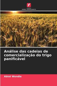 Produktbild: An&aacute;lise das cadeias de comercializa&ccedil;&atilde;o do trigo panific&aacute;vel