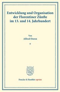 Produktbild: Entwicklung und Organisation der Florentiner Z&uuml;nfte im 13. und 14. Jahrhundert.